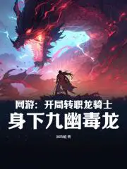 网游：开局转职龙骑士,身下九幽毒龙！