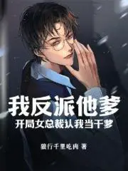我反派他爹,开局女总裁认我当干爹