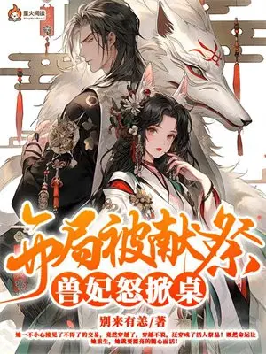 开局被献祭,兽妃怒掀桌