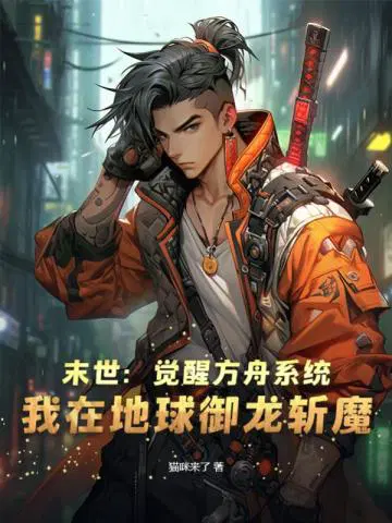 末世：觉醒方舟系统,我在地球御龙斩魔