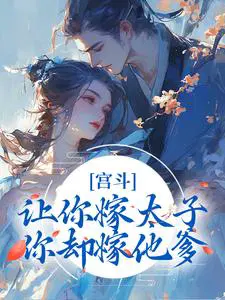 宫斗：让你嫁太子,你却嫁他爹？