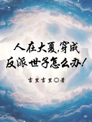 人在大夏,穿成反派世子怎么办！