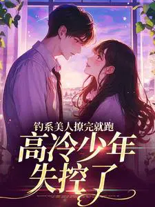 钓系美人撩完就跑,高冷少年失控了