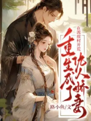 重生成了仇人娇妻,在流放村开荒