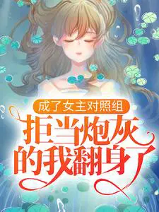 成了女主对照组,拒当炮灰的我翻身了