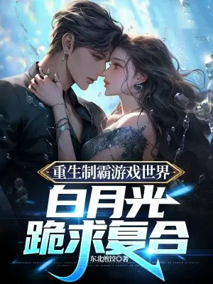 重生制霸游戏世界,白月光跪求复合