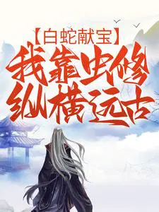 白蛇献宝,我靠虫修纵横远古