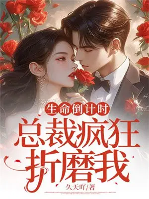 生命倒计时,总裁疯狂折磨我