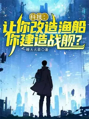 科技：让你改造渔船,你建造战舰？