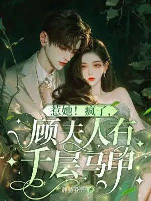惹她！疯了,顾夫人有千层马甲