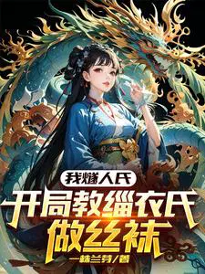 我燧人氏,开局教缁衣氏做丝袜