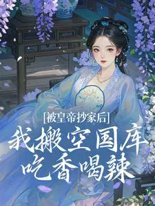 被皇帝抄家后,我搬空国库吃香喝辣