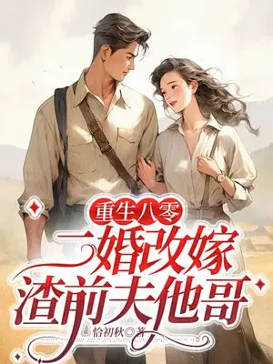 重生八零,二婚改嫁渣前夫他哥