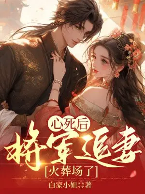 心死后,将军追妻火葬场了