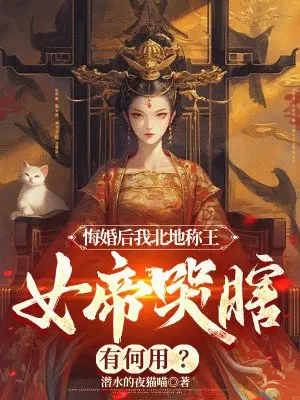 悔婚后我北地称王,女帝哭瞎有何用？