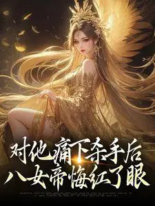 对他痛下杀手后,八女帝悔红了眼