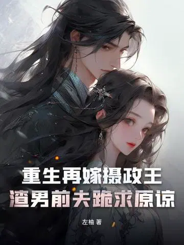 重生再嫁摄政王,渣男前夫跪求原谅