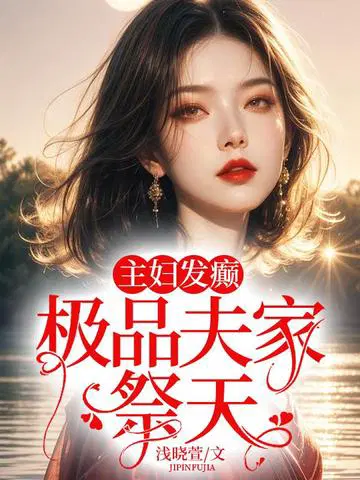 主妇发癫,极品夫家祭天