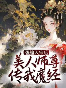 强迫入宗后,美人师尊传我魔经