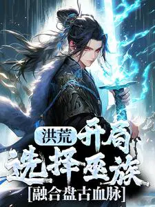 洪荒：开局选择巫族,融合盘古血脉