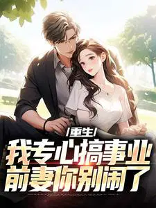 重生：我专心搞事业,前妻你别闹了