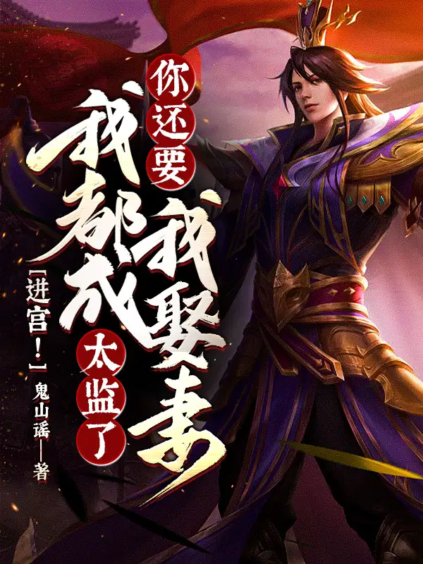进宫！我都成太监了,你还要我娶妻！？