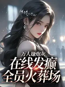 万人嫌炮灰在线发癫,全员火葬场