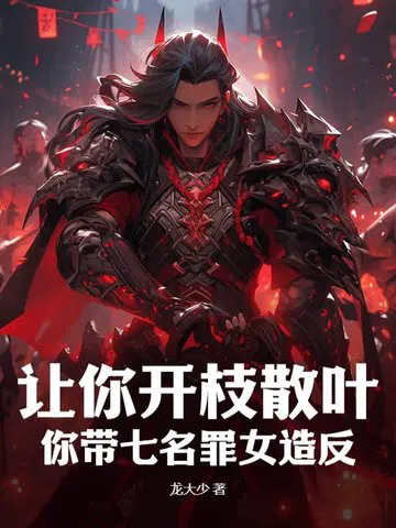 让你开枝散叶,你带七名罪女造反？