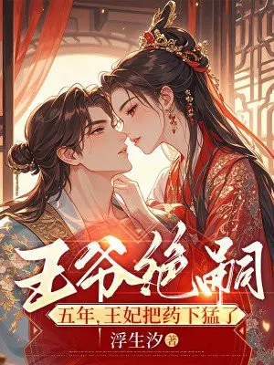 王爷绝嗣五年,王妃把药下猛了