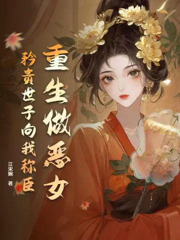 重生做恶女,矜贵世子向我称臣