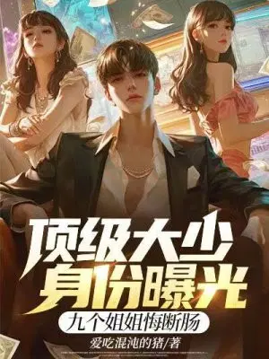 顶级大少身份曝光,九个姐姐悔断肠