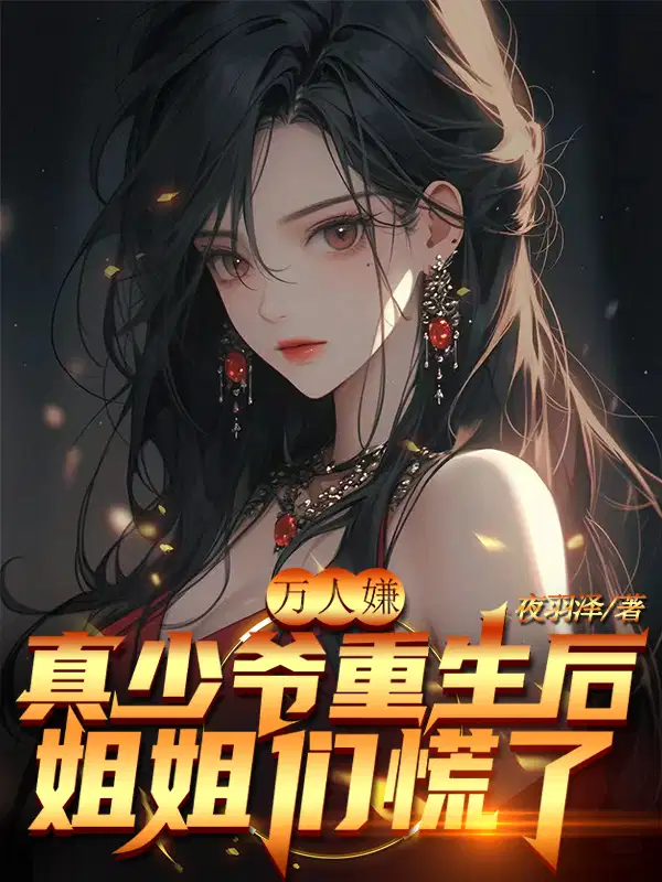 万人嫌真少爷重生后,姐姐们慌了