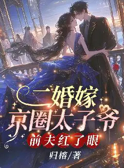 二婚嫁京圈太子爷,前夫红了眼